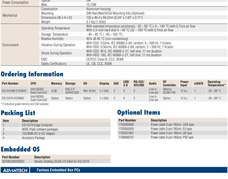 研華EIS-D210 研華EIS-D210，邊緣計算系統網關，Intel Celeron N3350 Dual Core SoC，最高支持 8 GB內存，低功耗邊緣智能設備，具備豐富擴展接口 2 x LAN，2 x COM，4 x USB，1 x VGA等，搭配 Wifi 或 4G 模塊，可以實現無線數據傳輸，體積非常小